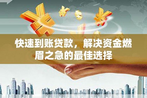 洮北快速到账贷款，解决资金燃眉之急的最佳选择