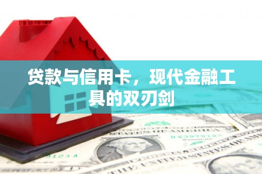 洮北贷款与信用卡，现代金融工具的双刃剑
