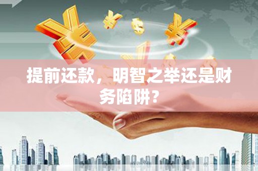 洮北提前还款，明智之举还是财务陷阱？