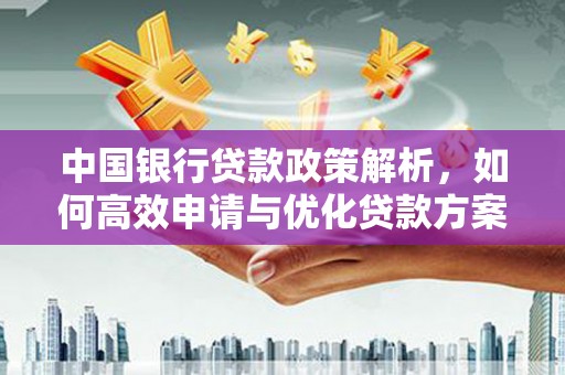 洮北中国银行贷款政策解析，如何高效申请与优化贷款方案