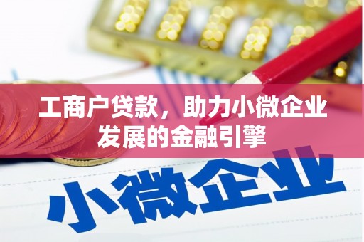 洮北工商户贷款，助力小微企业发展的金融引擎