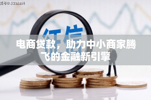 洮北电商贷款，助力中小商家腾飞的金融新引擎