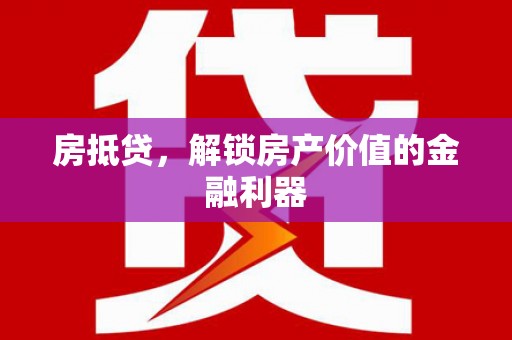 洮北房抵贷，解锁房产价值的金融利器