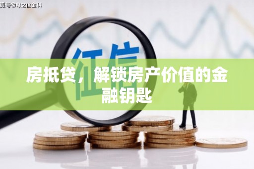 洮北房抵贷，解锁房产价值的金融钥匙