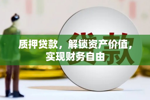 洮北质押贷款，解锁资产价值，实现财务自由