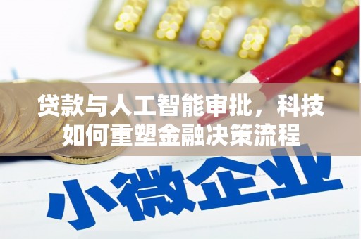 洮北贷款与人工智能审批，科技如何重塑金融决策流程