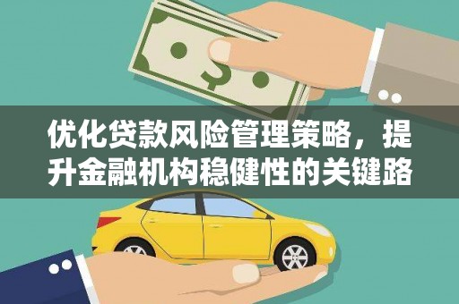 洮北优化贷款风险管理策略，提升金融机构稳健性的关键路径