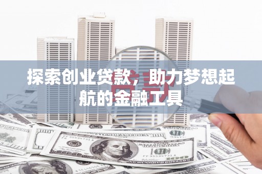 洮北探索创业贷款，助力梦想起航的金融工具