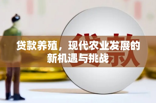 洮北贷款养殖，现代农业发展的新机遇与挑战