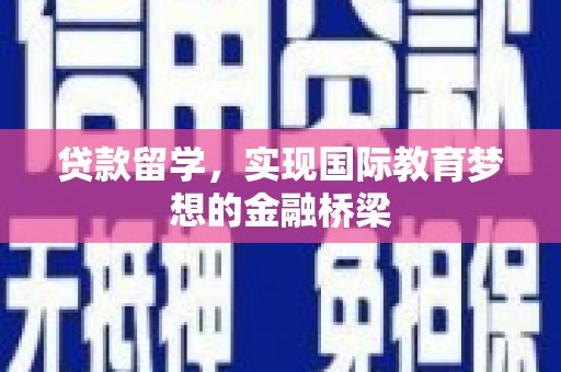 洮北贷款留学，实现国际教育梦想的金融桥梁