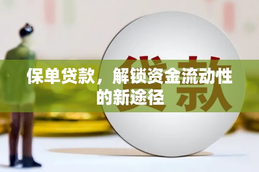 洮北保单贷款，解锁资金流动性的新途径