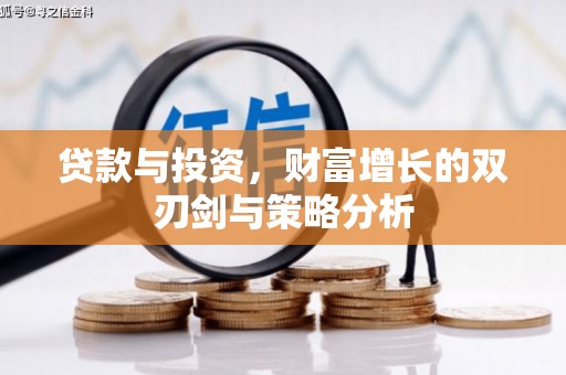 洮北贷款与投资，财富增长的双刃剑与策略分析