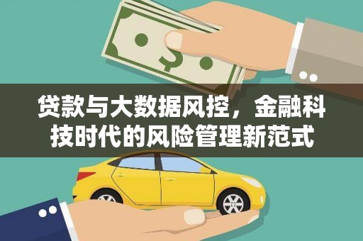 洮北贷款与大数据风控，金融科技时代的风险管理新范式