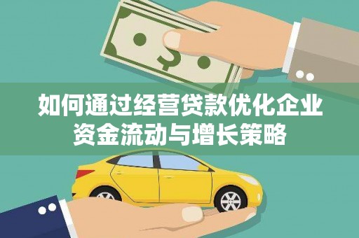 洮北如何通过经营贷款优化企业资金流动与增长策略
