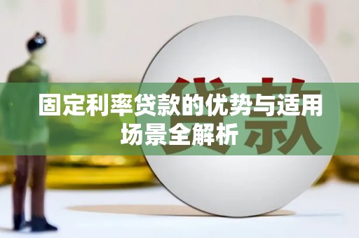 洮北固定利率贷款的优势与适用场景全解析