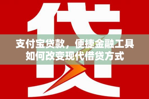 洮北支付宝贷款，便捷金融工具如何改变现代借贷方式