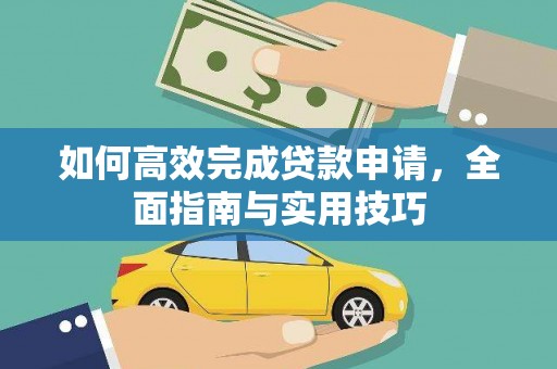 洮北如何高效完成贷款申请，全面指南与实用技巧