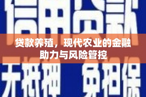 洮北贷款养殖，现代农业的金融助力与风险管控