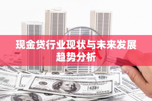 洮北现金贷行业现状与未来发展趋势分析