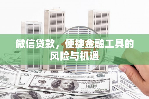 洮北微信贷款，便捷金融工具的风险与机遇
