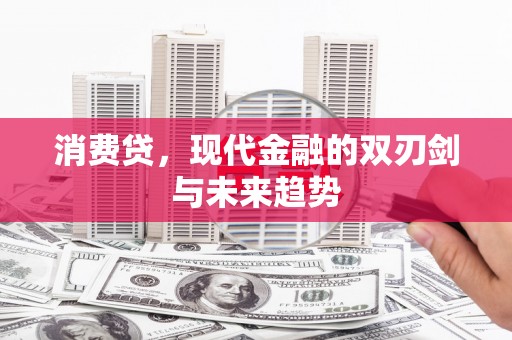 洮北消费贷，现代金融的双刃剑与未来趋势