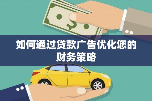 洮北如何通过贷款广告优化您的财务策略