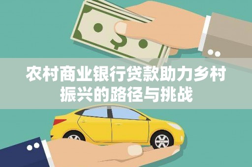 洮北农村商业银行贷款助力乡村振兴的路径与挑战