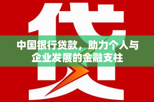洮北中国银行贷款，助力个人与企业发展的金融支柱