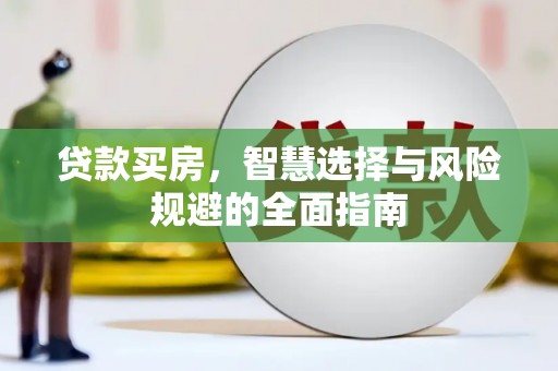 洮北贷款买房，智慧选择与风险规避的全面指南
