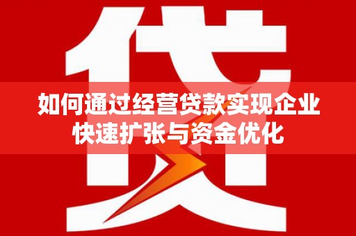 洮北如何通过经营贷款实现企业快速扩张与资金优化