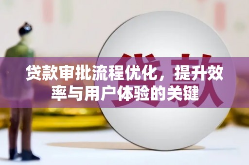 洮北贷款审批流程优化，提升效率与用户体验的关键