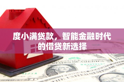 洮北度小满贷款，智能金融时代的借贷新选择