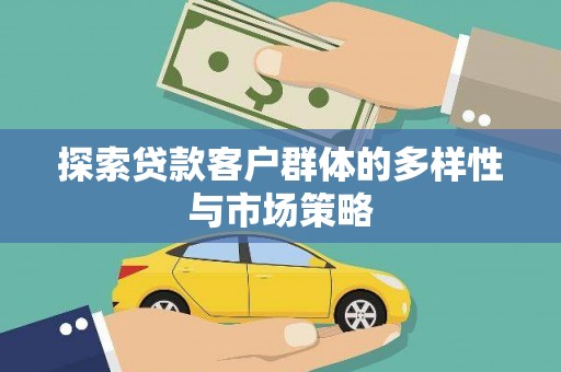 洮北探索贷款客户群体的多样性与市场策略