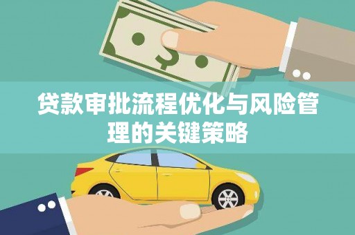 洮北贷款审批流程优化与风险管理的关键策略