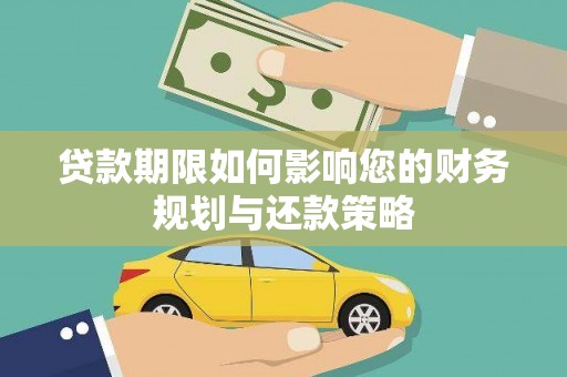 洮北贷款期限如何影响您的财务规划与还款策略