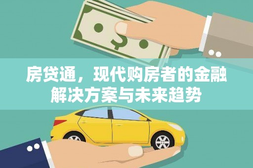 洮北房贷通，现代购房者的金融解决方案与未来趋势