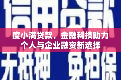 洮北度小满贷款，金融科技助力个人与企业融资新选择