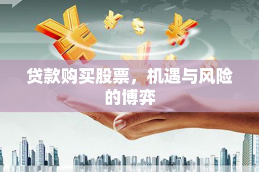 洮北贷款购买股票，机遇与风险的博弈