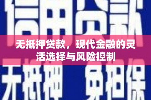 洮北无抵押贷款，现代金融的灵活选择与风险控制
