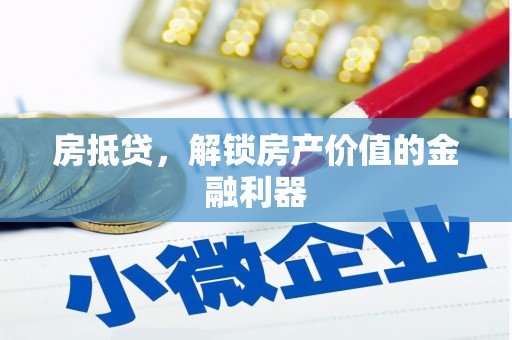 洮北房抵贷，解锁房产价值的金融利器