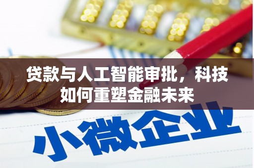 洮北贷款与人工智能审批，科技如何重塑金融未来