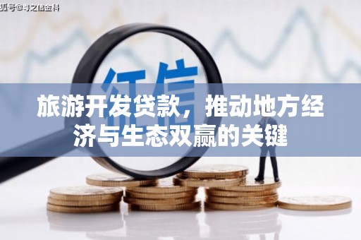 洮北旅游开发贷款，推动地方经济与生态双赢的关键