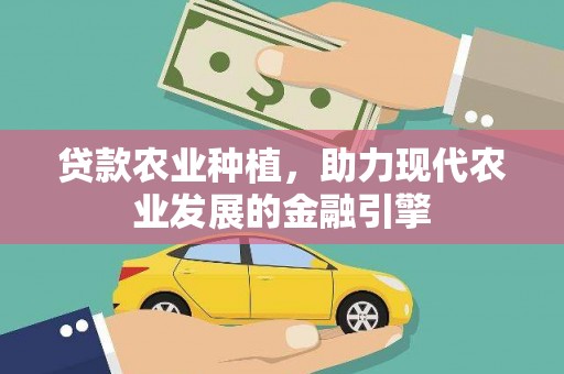 洮北贷款农业种植，助力现代农业发展的金融引擎