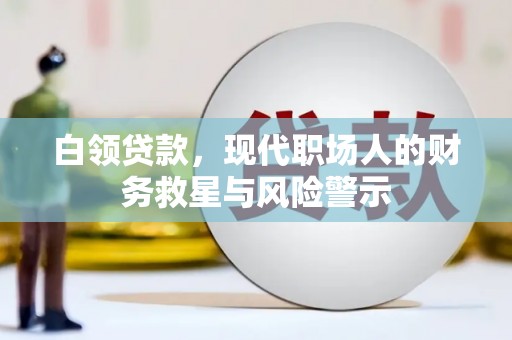 洮北白领贷款，现代职场人的财务救星与风险警示