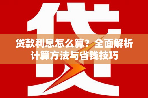 洮北贷款利息怎么算？全面解析计算方法与省钱技巧