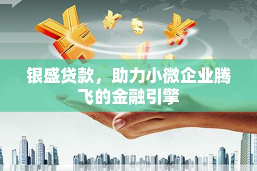 洮北银盛贷款，助力小微企业腾飞的金融引擎