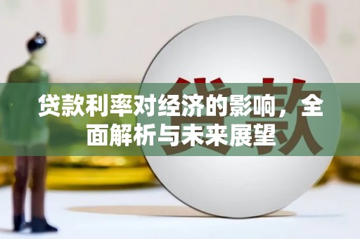 洮北贷款利率对经济的影响，全面解析与未来展望