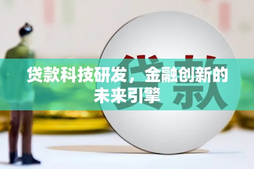 洮北贷款科技研发，金融创新的未来引擎