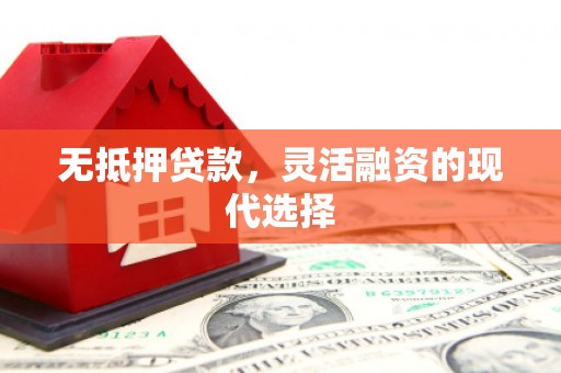 洮北无抵押贷款，灵活融资的现代选择