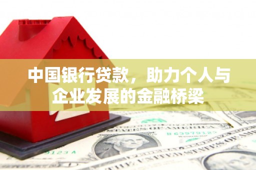 洮北中国银行贷款，助力个人与企业发展的金融桥梁